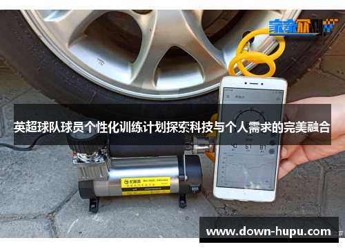 英超球队球员个性化训练计划探索科技与个人需求的完美融合