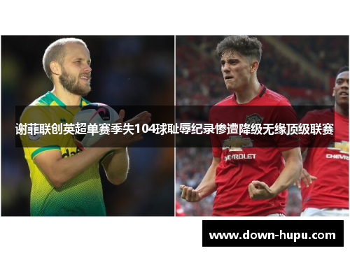 谢菲联创英超单赛季失104球耻辱纪录惨遭降级无缘顶级联赛