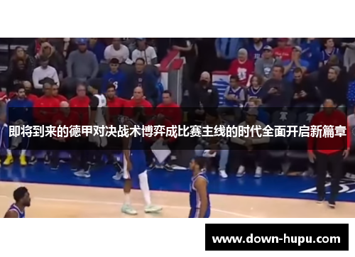 即将到来的德甲对决战术博弈成比赛主线的时代全面开启新篇章